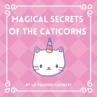Magical Secrets of the Caticorns By Liz Palmieri-Coonley Cover Image
