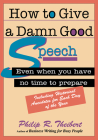 How to Give A Damn Good Speech: Even When You Have No Time to Prepare (30-Minute Solutions Series) By Philip R. Theibert Cover Image