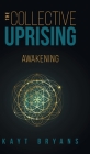 The Collective Uprising: Awakening By Kayt Bryans Cover Image