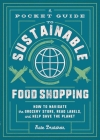 A Pocket Guide to Sustainable Food Shopping: How to Navigate the Grocery Store, Read Labels, and Help Save the Planet By Kate Bratskeir Cover Image