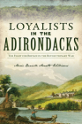 Loyalists in the Adirondacks: The Fight for Britain in the Revolutionary War By Marie Danielle Annette Williams Cover Image