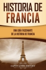 Historia de Francia: Una guía fascinante de la historia de Francia By Captivating History Cover Image