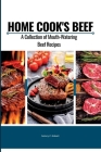 Home Cook's Beef: A Collection of Mouth-Watering Beef Recipes Cover Image