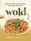 Healthy and Tasty Meals in Minutes with Wok!: A Guide to Authentic Wok Recipes You'll Love By Rola Oliver Cover Image