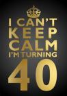 I Can't Keep Calm I'm Turning 40 Birthday Gift Notebook (7 x 10 Inches): Novelty Gag Gift Book for Men and Women Turning 40 (40th Birthday Present) By Penelope Pewter Cover Image