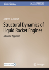 Structural Dynamics of Liquid Rocket Engines: A Holistic Approach (Synthesis Lectures on Mechanical Engineering) By Andrew M. Brown Cover Image