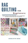 Rag Quilting for Beginners: Simple Step by Step Guide with Tips & Techniques on How to Make Rag Quilt as a Novice By Charlotte Dean Cover Image