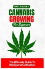 Cannabis Growing For Beginners: The Ultimate Guide To Marijuana Cultivation By Pearl Brooks Cover Image