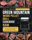 The Ultimate Green Mountain Wood Pellet Grill Cookbook: 550 Tasty and Healthy Recipes and Techniques for the Most Flavorful and Delicious Barbecue By Karen Turk Cover Image