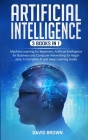 Artificial Intelligence: This Book Includes: Machine Learning for Beginners, Artificial Intelligence for Business and Computer Networking for B By David Brown Cover Image