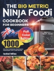 The Big Metric Ninja Foodi Cookbook for Beginners: 1000 Days Ninja Foodi Recipes Using European Measurements With 4-Week Meal Plan By Isobel Miles Cover Image