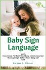 Baby Sign Language: Made Easy Guide for Early and Easy Communication Through Sign Before Your Baby Can Talk By Barbara Johnson Cover Image