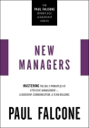 The New Managers: Mastering the Big 3 Principles of Effective Management---Leadership, Communication, and Team Building By Paul Falcone Cover Image