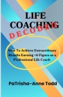 Life Coaching Decoded: How To Achieve Extraordinary Results Earning +6 Figures As A Professional Life Coach Cover Image