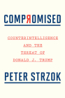Compromised: Counterintelligence and the Threat of Donald J. Trump Cover Image