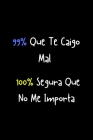 99% Que te caigo mal 100% Segura que no me importa: Funny Spanish Quotes Notebook. Sarcastic Humor Gag Gift. Libretas de Apuntes Para Mujeres By La Vieja Agria Publishing Cover Image