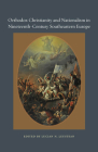 Orthodox Christianity and Nationalism in Nineteenth-Century Southeastern Europe (Orthodox Christianity and Contemporary Thought) By Lucian N. Leustean (Editor) Cover Image