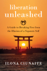 Liberation Unleashed: A Guide to Breaking Free from the Illusion of a Separate Self By Ilona Ciunaite Cover Image