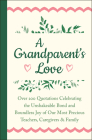 A Grandparent's Love: Over 200 Quotations Celebrating the Unshakeable Bond and Boundless Joy of Our Mo st Precious Teachers, Caregivers & Family By Jackie Corley Cover Image