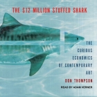 The $12 Million Stuffed Shark Lib/E: The Curious Economics of Contemporary Art By Adam Verner (Read by), Don Thompson Cover Image