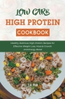 Low Carb High Protein Cookbook: Healthy Delicious High-Protein Recipes for Effective Weight Loss, Muscle Growth and Energy Boost By T. K. Pub Cover Image