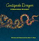 Centipede Dragon: A Benevolent Creature By Alice y. Chen, Alice y. Chen (Illustrator) Cover Image