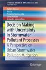 Decision Making with Uncertainty in Stormwater Pollutant Processes: A Perspective on Urban Stormwater Pollution Mitigation (Springerbriefs in Water Science and Technology) By Buddhi Wijesiri, An Liu, Prasanna Egodawatta Cover Image
