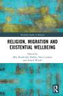 Religion, Migration, and Existential Wellbeing (Routledge Studies in Religion) By Moa Kindström Dahlin (Editor), Oscar L. Larsson (Editor), Anneli Winell (Editor) Cover Image