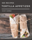 365 Tortilla Appetizer Recipes: A Tortilla Appetizer Cookbook for All Generation By Vicky Gomez Cover Image