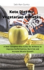 Keto Diet for Vegetarian Athletes: A New Complete Diet Guide for Athletes to Improve Performances, Burn Fat and Increase Muscle Growth Cover Image