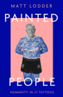 Painted People: Humanity in 21 Tattoos By Matt Lodder Cover Image
