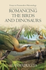Romancing the Birds and Dinosaurs: Forays in Postmodern Paleontology By Alan Feduccia Cover Image