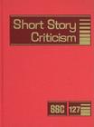 Short Story Criticism: Excerpts from Criticism of the Works of Short Fiction Writers By Jelena Krstovic (Editor) Cover Image