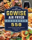 The Effortless GOWISE Air Fryer Cookbook: 550 Detailed and Easy-to-Follow Recipes for Cooking Faster, and Healthier By James Abbott Cover Image