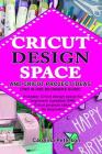 Cricut Design Space and Cricut Project Ideas (Two in One Beginners Guide): Includes: Cricut design space for beginners (updated) AND Cricut projects i Cover Image