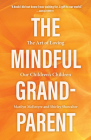 The Mindful Grandparent: The Art of Loving Our Children's Children By Shirley Showalter, Marilyn McEntyre Cover Image