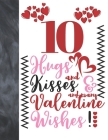 10 Hugs And Kisses And Many Valentine Wishes!: Doodle Quote Valentines Gift For Boys And Girls Age 10 Years Old - College Ruled Composition Writing Sc Cover Image