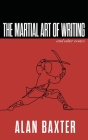 The Martial Art of Writing & Other Essays By Alan Baxter Cover Image