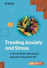Treating Anxiety and Stress: A Group Psycho-Educational Approach Using Brief CBT By Jim White Cover Image