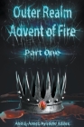 Outer Realm: Advent of Fire, Part One By Abdul-Azeez Ayodele Azeez Cover Image