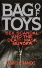 Bag of Toys: Sex, Scandal, and the Death Mask Murder Cover Image