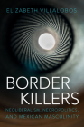 Border Killers: Neoliberalism, Necropolitics, and Mexican Masculinity Cover Image
