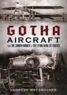Gotha Aircraft: From the London Bomber to the Flying Wing Jet Fighter By Andreas Metzmacher Cover Image