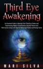 Third Eye Awakening: An Essential Guide to Opening Your Third Eye Chakra and Experiencing Higher Consciousness, Psychic Visions and Clairvo Cover Image
