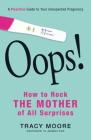 Oops! How to Rock the Mother of All Surprises: A Positive Guide to Your Unexpected Pregnancy By Tracy Moore Cover Image