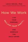 How We Work: Live Your Purpose, Reclaim Your Sanity, and Embrace the Daily Grind By Leah Weiss, PhD Cover Image