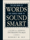 The Big Book Of Words You Should Know To Sound Smart: A Guide for Aspiring Intellectuals By Robert W. Bly Cover Image