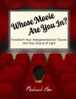 Whose Movie Are You In?: Transform Your Intergenerational Trauma Into Your Source of Light By Michael Hsu Cover Image