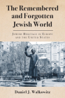 The Remembered and Forgotten Jewish World: Jewish Heritage in Europe and the United States Cover Image