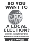 So You Want to Win a Local Election? - monochrome edition: Insights from a former columnist who's covered (and worked on) political campaigns for far Cover Image